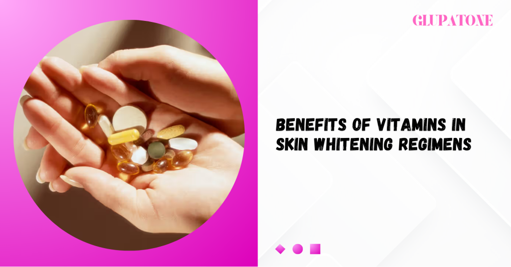 Benefits of Vitamins in Skin Whitening Regimens