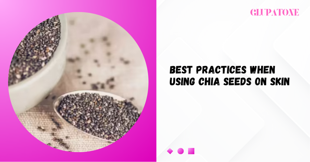 Best Practices When Using Chia Seeds on Skin