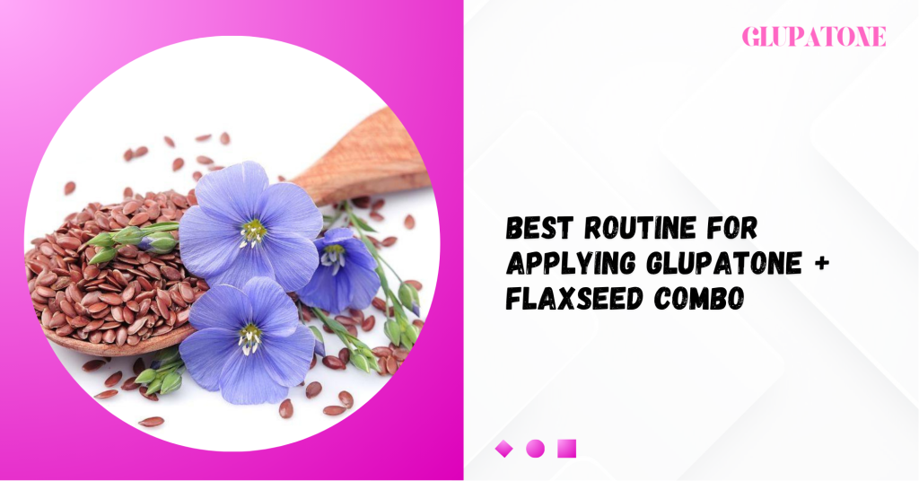 Best Routine for Applying Glupatone + Flaxseed Combo