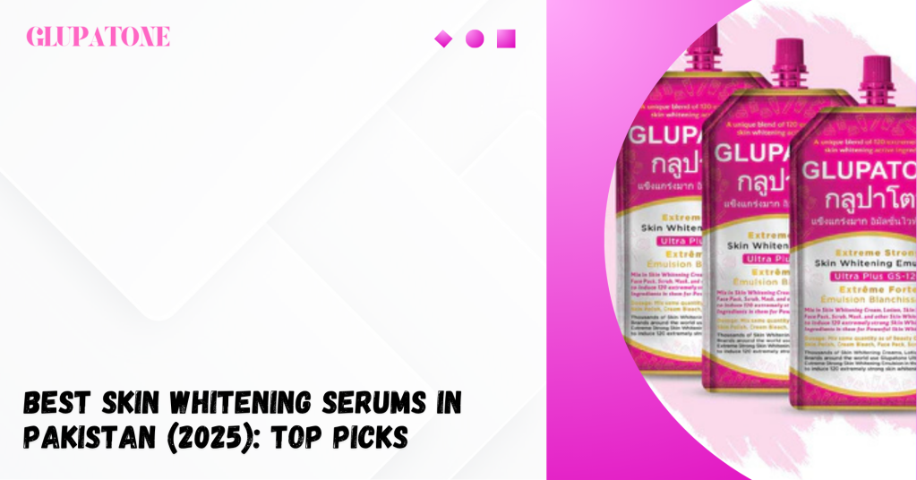 Best Skin Whitening Serums in Pakistan (2025) Top Picks