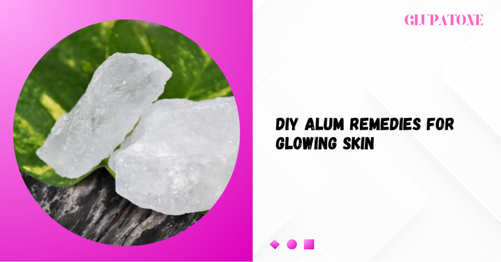 DIY Alum Remedies for Glowing Skin