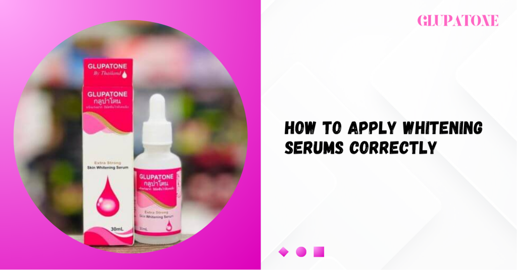 How to Apply Whitening Serums Correctly