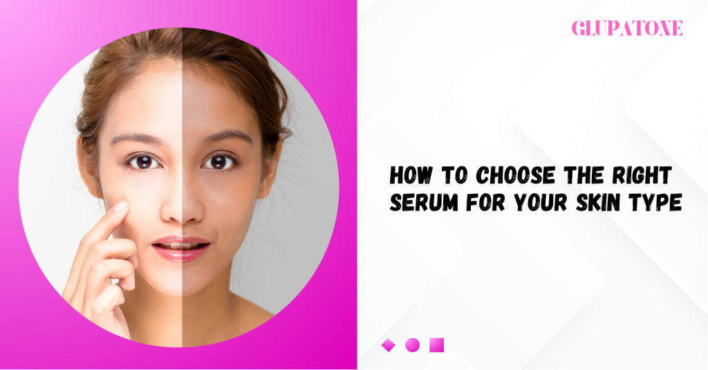 How to Choose the Right Serum for Your Skin Type