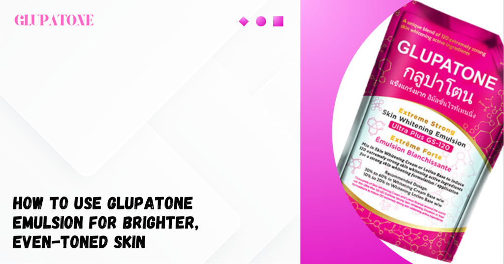 How to Use Glupatone Emulsion for Brighter, Even-Toned Skin