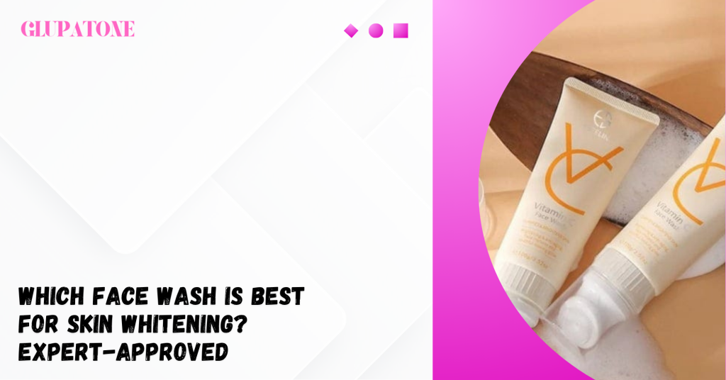 Which Face Wash Is Best for Skin Whitening Expert-Approved