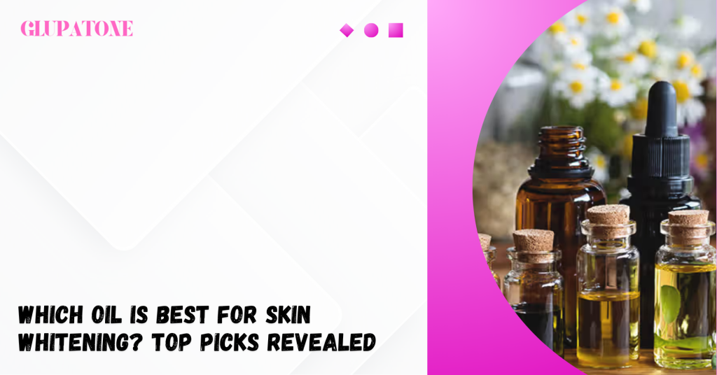 Which Oil Is Best for Skin Whitening Top Picks Revealed
