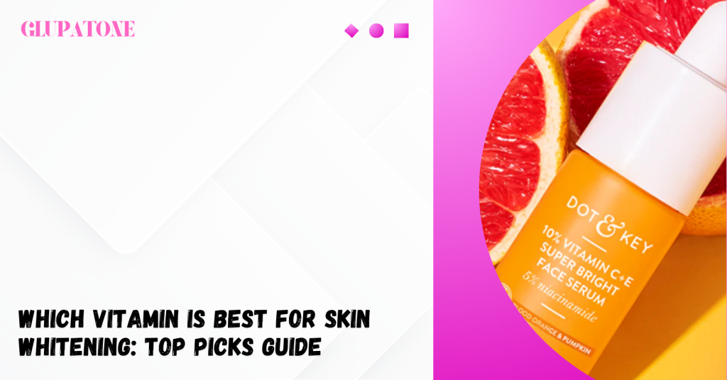 Which Vitamin Is Best for Skin Whitening Top Picks Guide